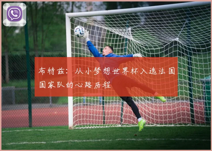 布特兹：从小梦想世界杯入选法国国家队的心路历程