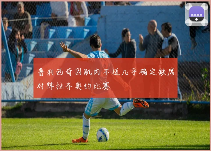 普利西奇因肌肉不适几乎确定缺席对阵拉齐奥的比赛
