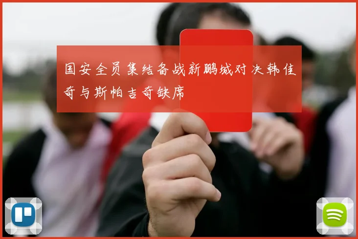国安全员集结备战新鹏城对决韩佳奇与斯帕吉奇缺席