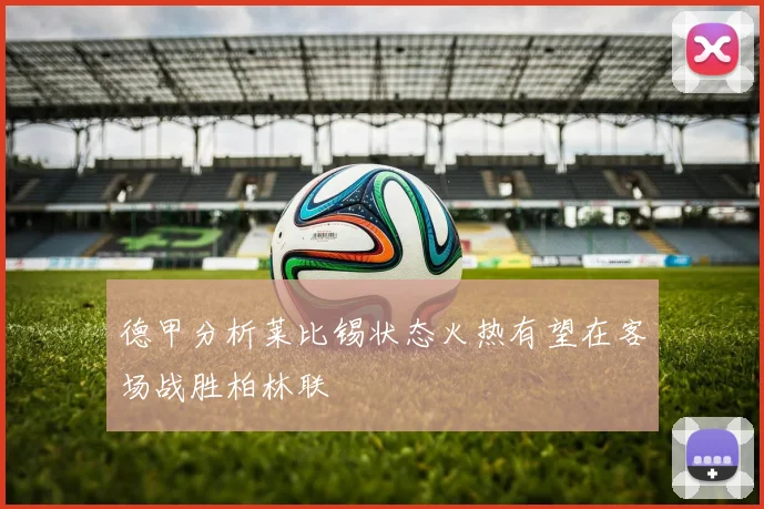 德甲分析莱比锡状态火热有望在客场战胜柏林联